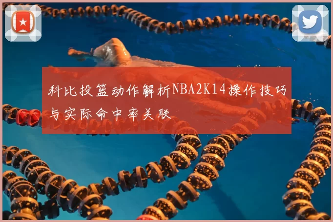 科比投篮动作解析NBA2K14操作技巧与实际命中率关联