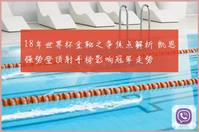 18年世界杯金靴之争焦点解析 凯恩强势登顶射手榜影响冠军走势
