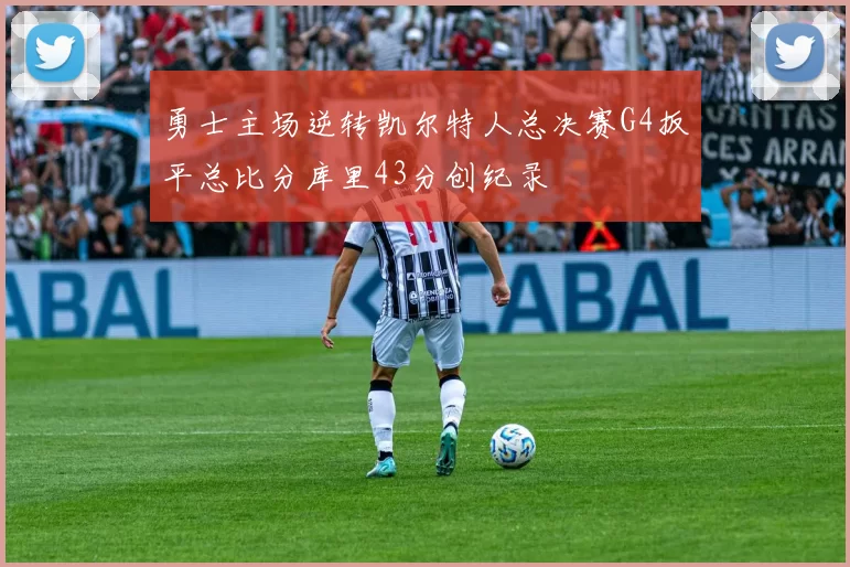 勇士主场逆转凯尔特人总决赛G4扳平总比分库里43分创纪录