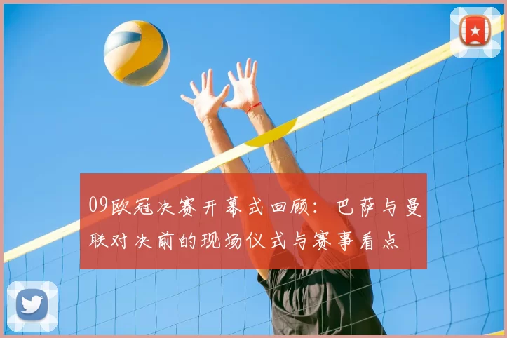 09欧冠决赛开幕式回顾：巴萨与曼联对决前的现场仪式与赛事看点