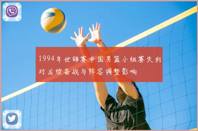 1994年世锦赛中国男篮小组赛失利对后续备战与阵容调整影响