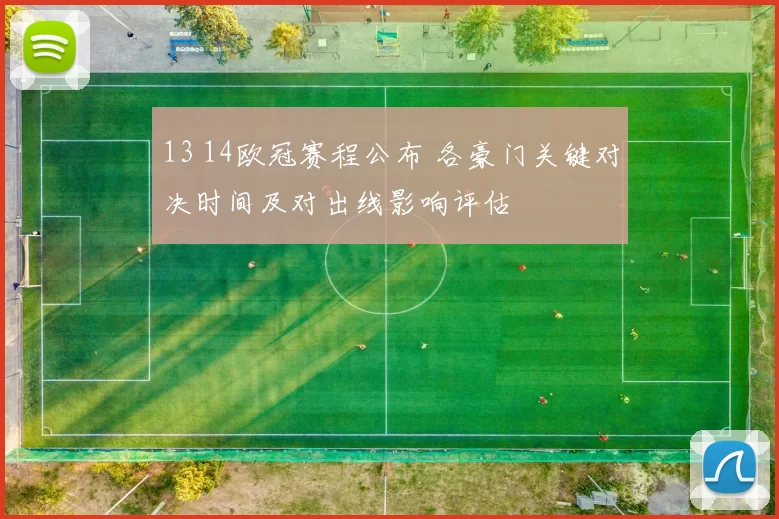 13 14欧冠赛程公布 各豪门关键对决时间及对出线影响评估