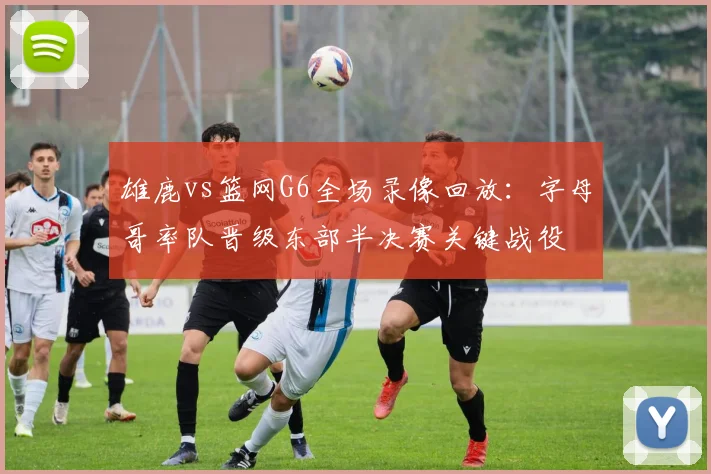 雄鹿vs篮网G6全场录像回放：字母哥率队晋级东部半决赛关键战役