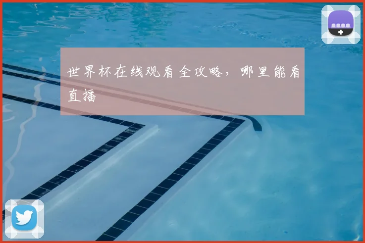 世界杯在线观看全攻略，哪里能看直播