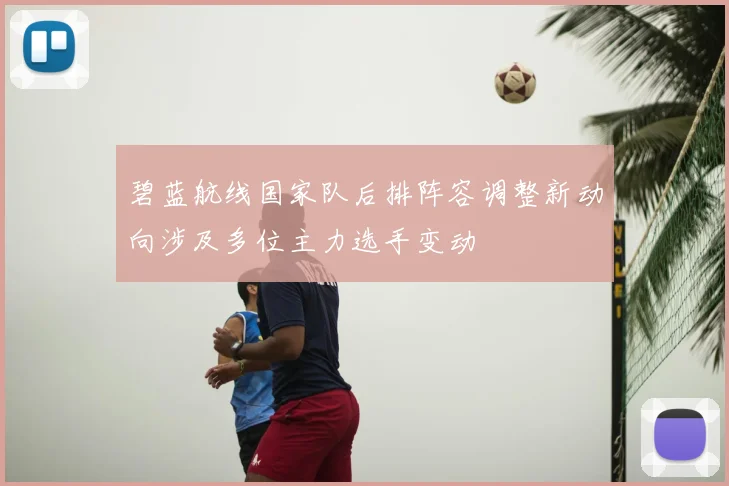 碧蓝航线国家队后排阵容调整新动向涉及多位主力选手变动